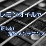 レモンオイルで正しい指板メンテナンス