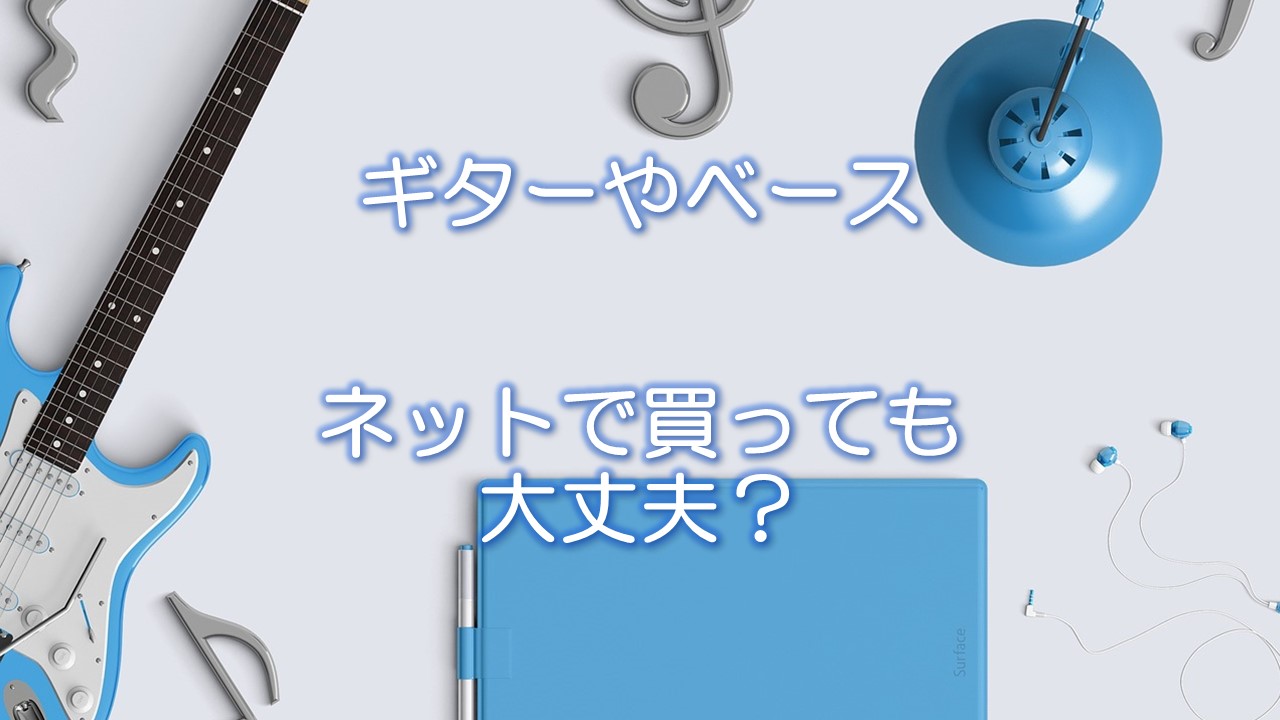 ギターやベース、ネットで買っても大丈夫?